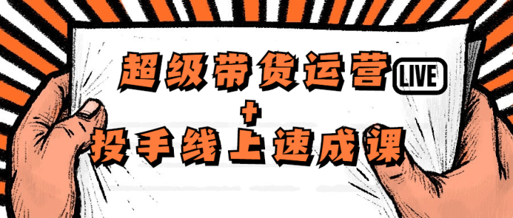 超级带货运营+投手线上速成课-1