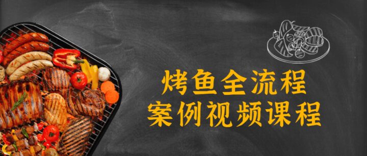 12小时烤鱼全流程案例视频课程-1