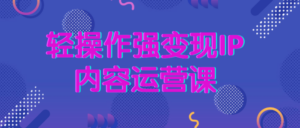 轻操作强变现IP内容运营课-构词网