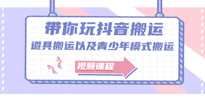 带你玩抖音搬运：道具搬运以及青少年模式搬运【视频课程】-构词网