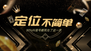 12招抖音获客全攻略3、人设定位：包装定位不简单，90%抖音号都死在了这一步-构词网