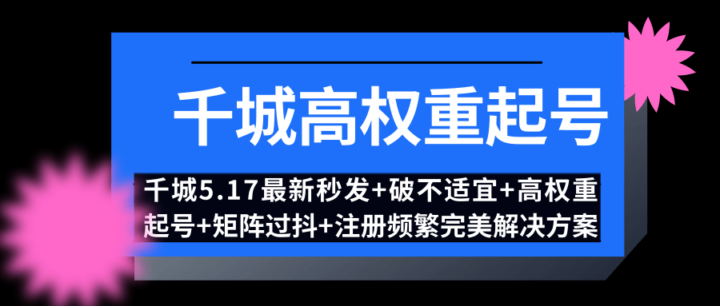 千城5.17号抖音最新秒发+破不适宜+高权重起号+矩阵过抖+注册频繁完美解决方案-1