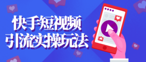 快手短视频引流实操玩法-构词网