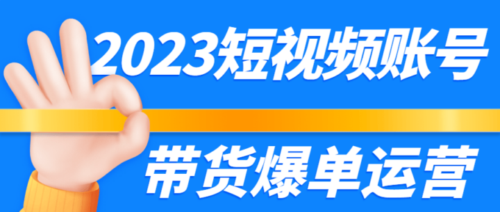 2023短视频账号带货爆单运营-1 2023短视频账号带货爆单运营-1