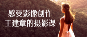感受影像创作王建章的摄影课-构词网