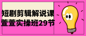 短剧剪辑解说课萱萱实操班29节-构词网