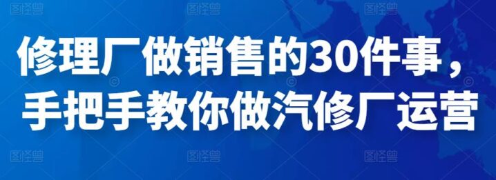 修理厂做销售30件事手把手教运营-1